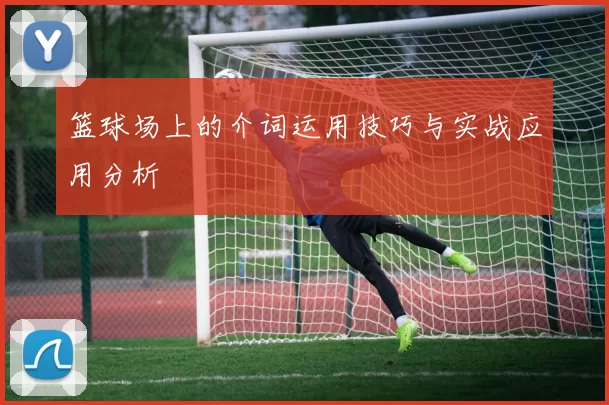 篮球场上的介词运用技巧与实战应用分析