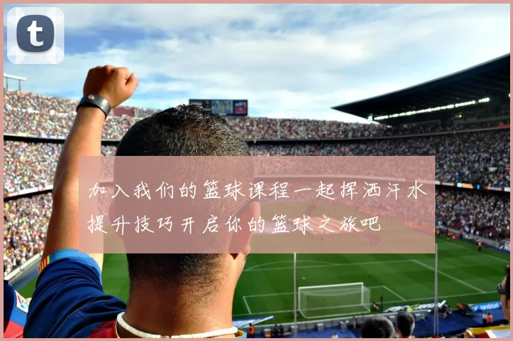 加入我们的篮球课程一起挥洒汗水提升技巧开启你的篮球之旅吧